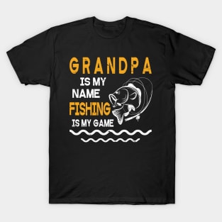 Grandpa Is My Name Fishing Is My Game Happy Father Parent July 4th Summer Vacation Day Fishers T-Shirt